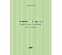 Autorialità diffusa. Scritti su arte e tecnologia. Ediz. illustrata