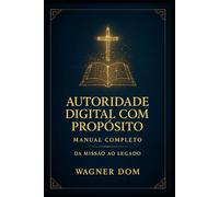 Autoridade Digital com Propósito: Manual Completo Da Missão ao Legado