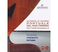 Autorità di Sistema Portuale del Mar Tirreno Settentrionale. Passato presente futuro. Ediz. italiana e inglese