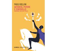 Autorità, potere e controllo. Immaginari, ideologie e prassi - Bellini Paolo