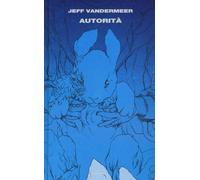 Autorità. Trilogia dell'Area X. Vol. 2 - VanderMeer Jeff