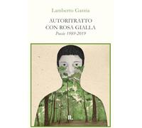 Autoritratto con rosa gialla. Poesie 1989-2019