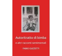 Autoritratto di bimba: e altri racconti sentimentali