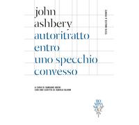 Autoritratto entro uno specchio convesso. Testo inglese a fronte - Ashbery John