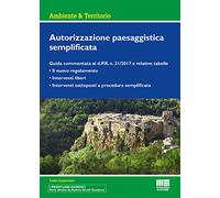 Autorizzazione paesaggistica semplificata. Guida commentata al d.P.R. n. 31/2017 e relative tabelle