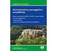 Autorizzazione paesaggistica semplificata. Guida commentata al d.P.R. n. 31/2017 e relative tabelle