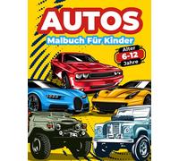 Autos-Malbuch Für Kinder Von 6-12 Jahren: Große Sammlung von Rennwagen, Sportwagen, Oldtimern, Luxusautos, modernen Autos und Oldtimern! Ausmalbilder ... Sie einzigartige Auto- und Automobildesigns.