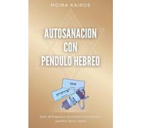 Autosanación con Péndulo Hebreo: Guía de limpieza y armonización energética práctica, fácil y rápida