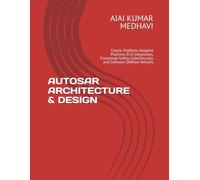 AUTOSAR ARCHITECTURE & DESIGN: Classic Platform, Adaptive Platform, ECU Integration, Functional Safety, CyberSecurity, and Software-Defined Vehicles