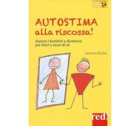 Autostima alla riscossa!: Aiutare i bambini a diventare più felici e sicuri si sé