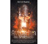 Autostima Da Spartano: Come sviluppare l'Autodisciplina per il successo nella vita reale. Metodi per Migliorare la Forza Mentale, la Forza di volontà, il Carisma, e rompere le cattive abitudini.