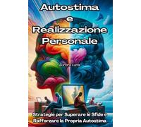 Autostima e Realizzazione Personale: Strategie per Superare le Sfide e Rafforzare la Propria Autostima