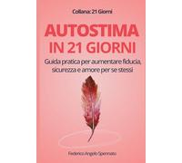 Autostima in 21 giorni: Guida pratica per aumentare autostima, fiducia, sicurezza e amore per se stessi