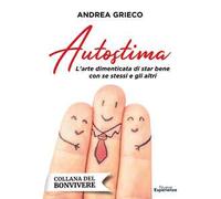 Autostima. L'arte dimenticata di star bene con se stessi e gli altri