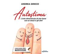 Autostima. L'arte dimenticata di star bene con se stessi e gli altri