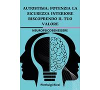 Autostima: potenzia la sicurezza interiore riscoprendo il tuo valore