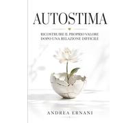 AUTOSTIMA: RICOSTRUIRE IL PROPRIO VALORE DOPO UNA RELAZIONE DIFFICILE
