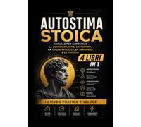 Autostima Stoica: Manuale per aumentare la concentrazione, l'autostima, la consapevolezza, la resilienza e la memoria