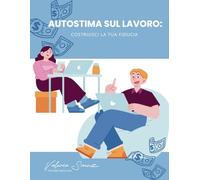 Autostima sul Lavoro: Costruisci la Tua Fiducia