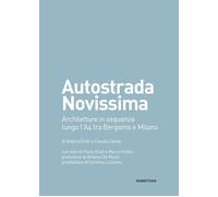 Autostrada Novissima. Architetture in sequenza lungo l'A4 tra Bergamo e Mi...