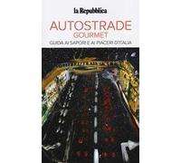 Autostrade gourmet. Le guide ai sapori e ai piaceri