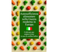 Autosufficienza alimentare nella Guerra moderna in Europa: Coltivare per Sopravvivere in caso di conflitto bellico