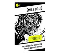 Autosugestión consciente para el dominio propio: Método práctico de afirmaciones y control mental positivo para el bienestar emocional