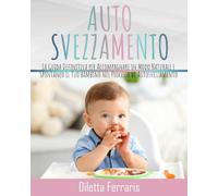 Autosvezzamento. La Guida Definitiva per Accompagnare in Modo Naturale e Spontan