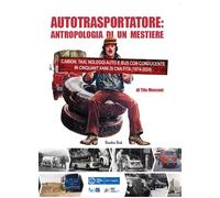 Autotrasportatore: Antropologia Di Un Mestiere. Camion, Taxi, Noleggi Auto E Bus