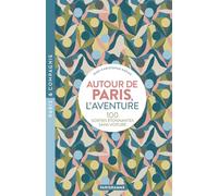 Autour de Paris, l'aventure: 100 sorties étonnantes sans voiture