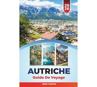 AUTRICHE GUIDE DE VOYAGE 2026: Découvrez des joyaux cachés, des monuments historiques, des conseils de voyage et des expériences de vacances inoubliables