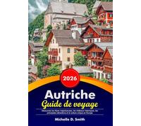 AUTRICHE Guide de voyage 2026: Découvrez les Alpes majestueuses, les châteaux historiques, les principales attractions et la culture unique en Europe