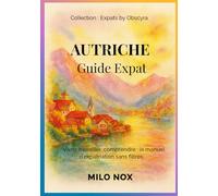 Autriche Guide Expat: Vivre, travailler, comprendre : le manuel d’expatriation sans filtres