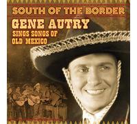 Autry, Gene - South Of The Border: Songs Of Old Mexico