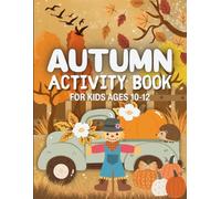 Autumn Activity Book for Kids Ages 10-12: A Fun Fall-Themed Collection of Brain Games and Puzzles for Hours of Entertainment | A Screen-Free Boredom Buster for Boys and Girls