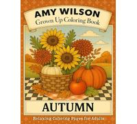 Autumn: An Amy Wilson Grown Up Coloring Book: Relaxing Coloring Pages for Adults - Fall Leaves, Pumpkins, and Cozy Harvest Designs for Stress Relief, Mindfulness, and Creativity
