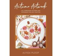 Autumn Artwork: Fall Embroidery Patterns and Techniques for Cozy Crafting