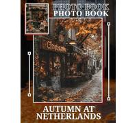 Autumn at Netherlands Photo Book: Stunning Imagery Capturing Dutch Landscapes In Vibrant Fall Colors For All Ages
