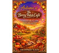 Autumn at The Berry Patch Café: An Emotional Single Dad, Grumpy x Sunshine Small Town Romance About Healing After Loss