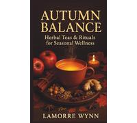 Autumn Balance: Herbal Teas & Rituals for Seasonal Wellness