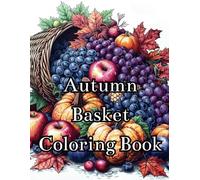 Autumn Basket Coloring Book: Autumn Harvest Baskets: A Seasonal Fruit Coloring Book for Relaxation and Mindfulness