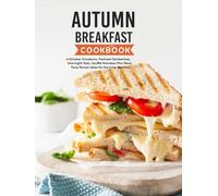 Autumn Breakfast Cookbook: October Cinnabuns, Pastrami Sandwiches, Overnight Oats, Soufflé Pancakes Plus More; Tasty Recipe Ideas for the Crisp Weather