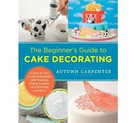 Autumn Carpenter The Beginner's Guide to Cake Decorating (Tascabile)