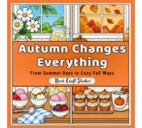Autumn Changes Everything: From Summer Days to Cozy Fall Ways: A Cozy Before & After Coloring Book for Adults and Teens