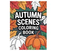 Autumn Coloring Book: 100 Cozy Fall Pages for Kids and Adults: A Relaxing Seasonal Activity with Pumpkins, Leaves, and Cozy Fall Scenes for All Skill Levels