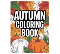 Autumn Coloring Book: 100 Seasonal Designs for All Ages and Relaxation: Relaxing Fall Scenes with Pumpkins, Leaves, and Cozy Designs for Stress Relief