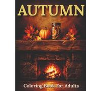 Autumn Coloring Book: Fall Coloring Book for Adults, Beautiful Fall Scenes with Pumpkins, Leaves, Harvest & Nature to Relax and Unwind
