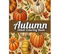 Autumn Coloring Book For Adult: Large Print Autumn Coloring Book Fall Coloring Pages To Calm,Beautiful Autumn Fall Scenes Adult Coloring Book For Women