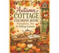 Autumn Cottage Coloring Book: Pumpkins, Tea & Falling Leaves: 50 Relaxing Fall Scenes with Cozy Country Interiors, Harvests, and Woodland Nature for ... and Seniors (A Cozy Corners Bold & Easy Book)