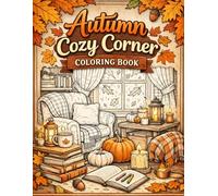 Autumn Cozy Corner Coloring Book: Relaxing Fall Coloring Pages Featuring Cozy Reading Nooks, Warm Drinks, Pumpkins, Candles and Hygge Home Corners for Adults and Teens